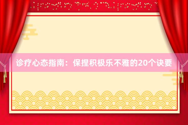 诊疗心态指南：保捏积极乐不雅的20个诀要